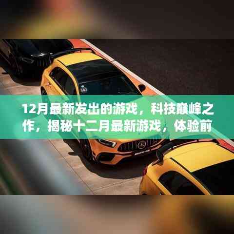揭秘十二月科技巅峰之作,最新游戏沉浸式体验引领玩家进入未知世界!