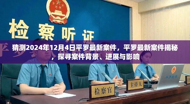 揭秘平罗最新案件,背景、进展与影响,深度探寻案件真相(预测至2024年12月4日)