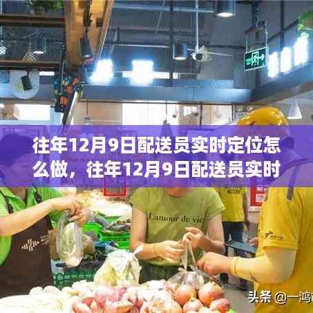 往年12月9日配送员实时定位操作指南,技术操作与指导