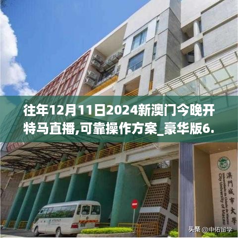 往年12月11日2024新澳门今晚开特马直播,可靠操作方案_豪华版6.761