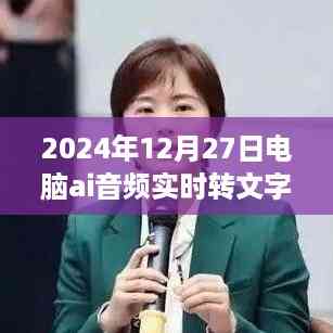 电脑AI音频转文字技术,开启温馨的语音魔法之旅,2024年12月27日的新体验