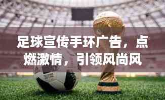 足球宣传手环广告,点燃激情,引领风尚风潮!