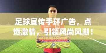 足球宣传手环广告,点燃激情,引领风尚风潮!