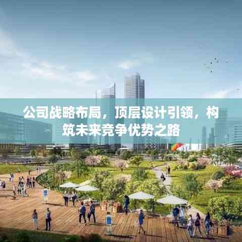 公司战略布局,顶层设计引领,构筑未来竞争优势之路