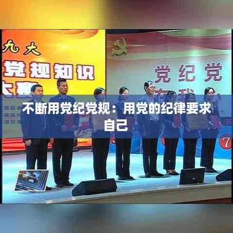 不断用党纪党规:用党的纪律要求自己