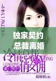独家契约 总裁离婚吧:独家契爱,冷情总裁惹不得