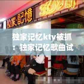 独家记忆ktv被抓:独家记忆歌曲试听