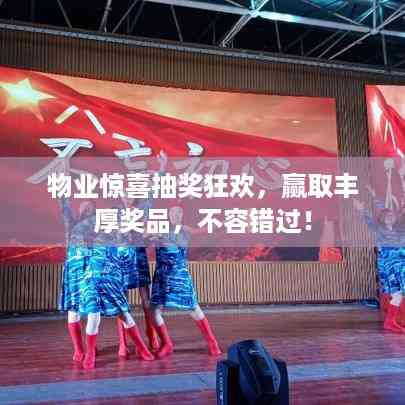 物业惊喜抽奖狂欢,赢取丰厚奖品,不容错过!