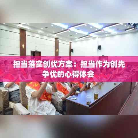 担当落实创优方案:担当作为创先争优的心得体会