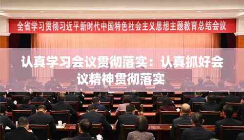 认真学习会议贯彻落实:认真抓好会议精神贯彻落实