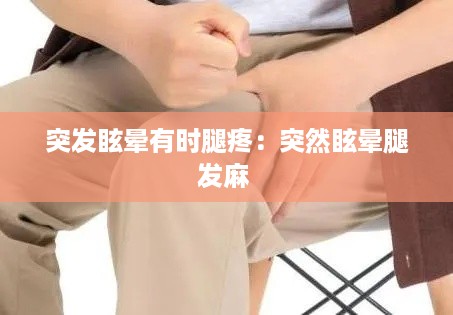 突发眩晕有时腿疼:突然眩晕腿发麻