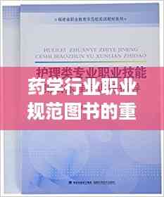 药学行业职业规范图书的重要性与深远影响力解析