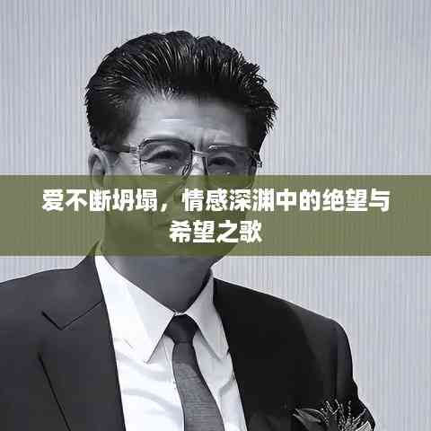 爱不断坍塌,情感深渊中的绝望与希望之歌