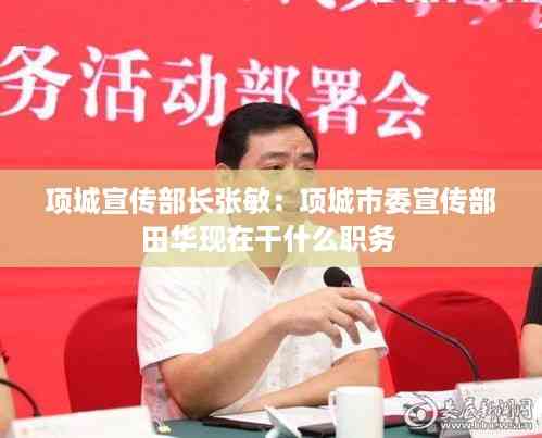 项城宣传部长张敏:项城市委宣传部田华现在干什么职务