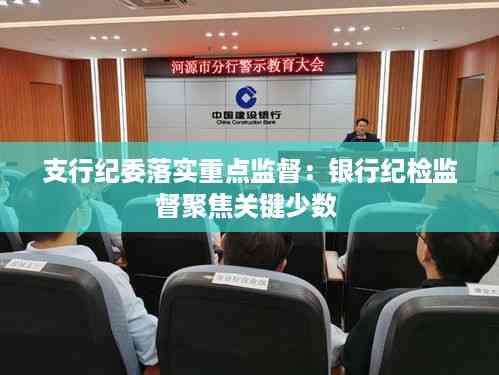支行纪委落实重点监督:银行纪检监督聚焦关键少数