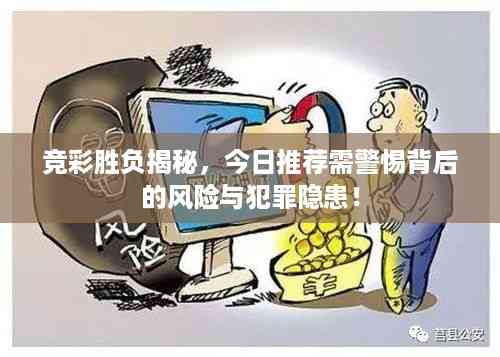 竞彩胜负揭秘,今日推荐需警惕背后的风险与犯罪隐患!