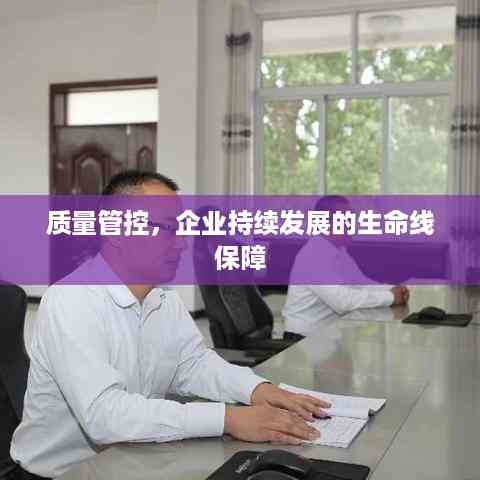 质量管控,企业持续发展的生命线保障