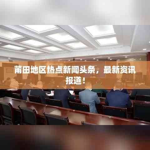 莆田地区热点新闻头条，最新资讯报道！