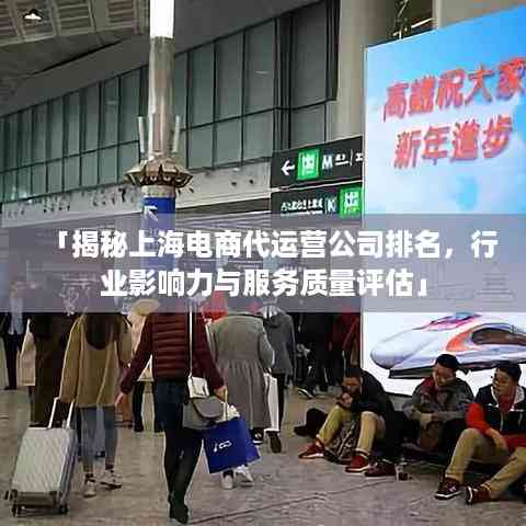 「揭秘上海电商代运营公司排名,行业影响力与服务质量评估」