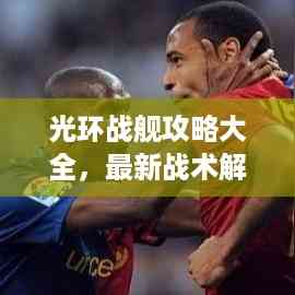 光环战舰攻略大全,最新战术解析与实战指南