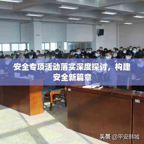 安全专项活动落实深度探讨,构建安全新篇章