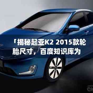 「揭秘起亚K2 2015款轮胎尺寸,百度知识库为您解答」