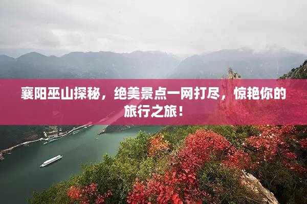 襄阳巫山探秘,绝美景点一网打尽,惊艳你的旅行之旅!