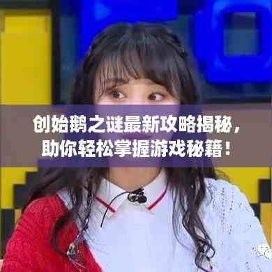 创始鹅之谜最新攻略揭秘，助你轻松掌握游戏秘籍！