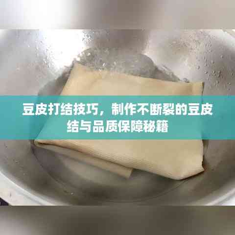 豆皮打结技巧,制作不断裂的豆皮结与品质保障秘籍