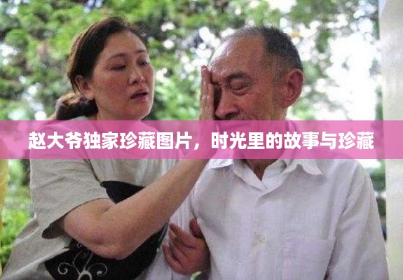 赵大爷独家珍藏图片,时光里的故事与珍藏