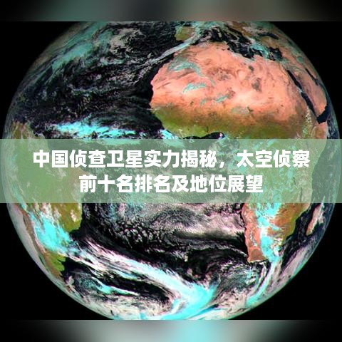 中国侦查卫星实力揭秘，太空侦察前十名排名及地位展望